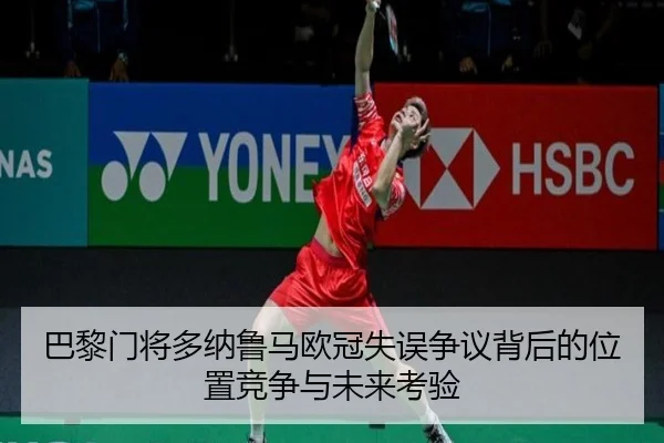 巴黎门将多纳鲁马欧冠失误争议背后的位置竞争与未来考验