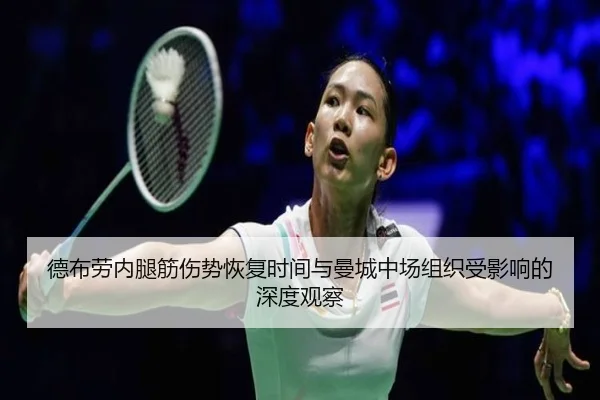 德布劳内腿筋伤势恢复时间与曼城中场组织受影响的深度观察