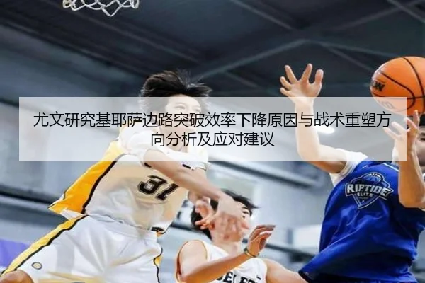 尤文研究基耶萨边路突破效率下降原因与战术重塑方向分析及应对建议